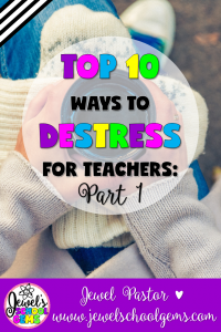 TOP 10 WAYS TO DESTRESS FOR TEACHERS PART 1 BY JEWEL PASTOR OF JEWELSCHOOLGEMS.COM | Looking for top 10 ways to destress for teachers? Read about them in this blog post (Part 1) and grab a freebie at the end when you become a subscriber.