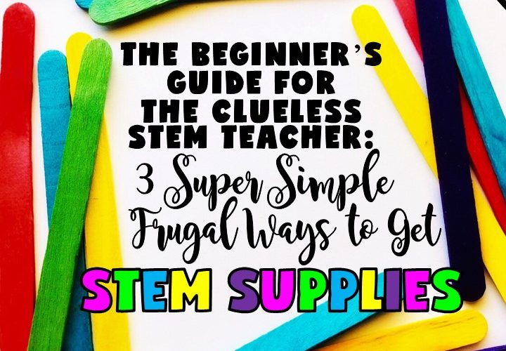 THE BEGINNER'S GUIDE FOR THE CLUELESS STEM TEACHER: 3 SUPER SIMPLE FRUGAL WAYS TO GET STEM SUPPLIES | Today, I’m sharing with you three super simple steps to collect tons of STEM supplies with little or no money. Grab a FREE STEM Supplies list as well.