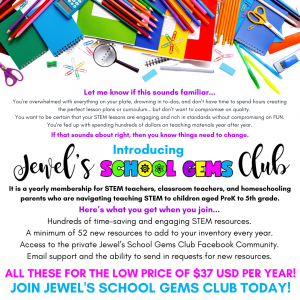 Jewel’s School Gems Club is a yearly membership for STEM teachers, classroom teachers, and homeschooling parents who are navigating teaching STEM to children aged PreK to 5th grade. (5)